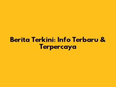 Berita Terkini: Info Terbaru & Terpercaya