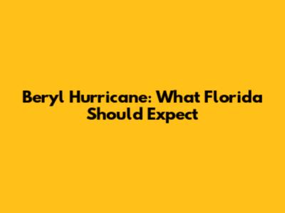 Beryl Hurricane: What Florida Should Expect