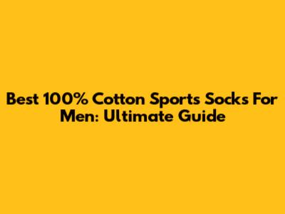 Best 100% Cotton Sports Socks For Men: Ultimate Guide