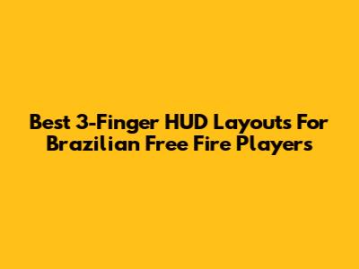 Best 3-Finger HUD Layouts For Brazilian Free Fire Players