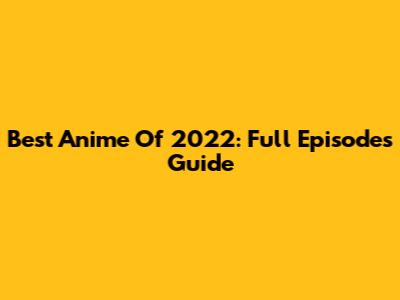 Best Anime Of 2022: Full Episodes Guide