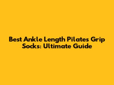 Best Ankle Length Pilates Grip Socks: Ultimate Guide