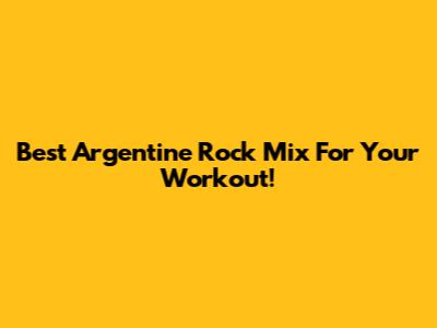 Best Argentine Rock Mix For Your Workout!