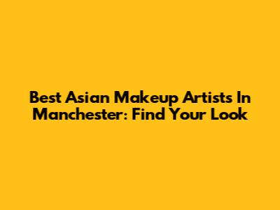 Best Asian Makeup Artists In Manchester: Find Your Look