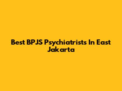 Best BPJS Psychiatrists In East Jakarta
