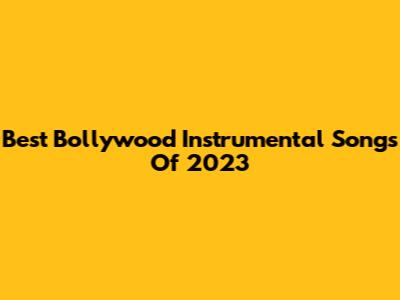 Best Bollywood Instrumental Songs Of 2023
