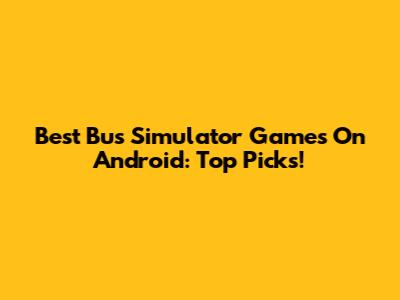 Best Bus Simulator Games On Android: Top Picks!