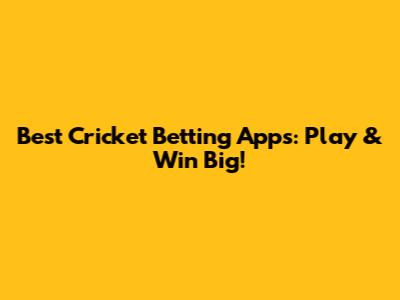 Best Cricket Betting Apps: Play & Win Big!