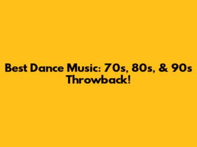 Best Dance Music: 70s, 80s, & 90s Throwback!