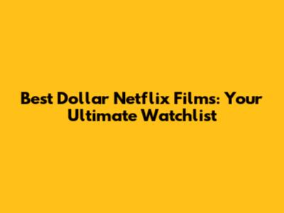 Best Dollar Netflix Films: Your Ultimate Watchlist