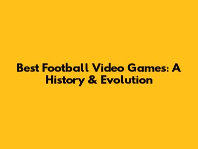 Best Football Video Games: A History & Evolution