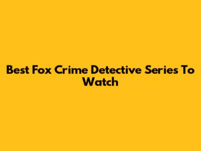 Best Fox Crime Detective Series To Watch