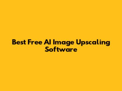 Best Free AI Image Upscaling Software