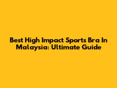 Best High Impact Sports Bra In Malaysia: Ultimate Guide