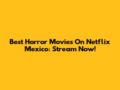 Best Horror Movies On Netflix Mexico: Stream Now!