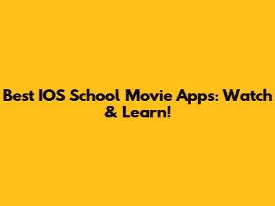 Best IOS School Movie Apps: Watch & Learn!