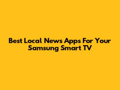 Best Local News Apps For Your Samsung Smart TV