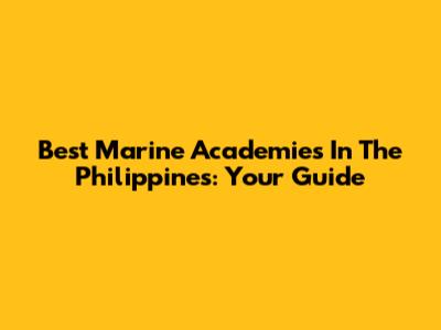 Best Marine Academies In The Philippines: Your Guide