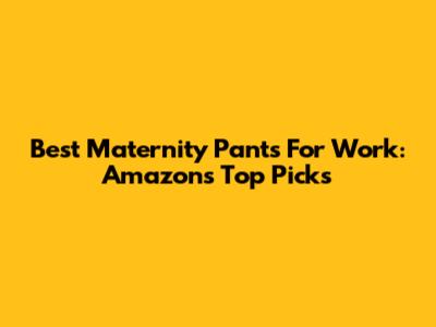 Best Maternity Pants For Work: Amazon's Top Picks