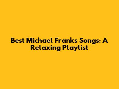 Best Michael Franks Songs: A Relaxing Playlist