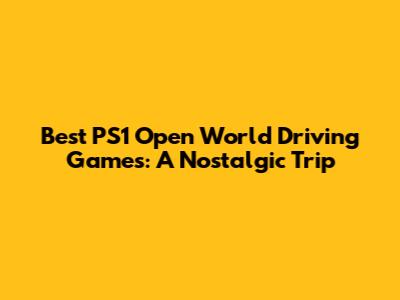 Best PS1 Open World Driving Games: A Nostalgic Trip