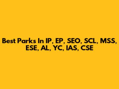 Best Parks In IP, EP, SEO, SCL, MSS, ESE, AL, YC, IAS, CSE