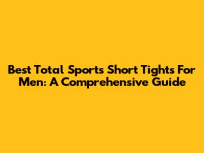 Best Total Sports Short Tights For Men: A Comprehensive Guide