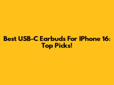 Best USB-C Earbuds For IPhone 16: Top Picks!