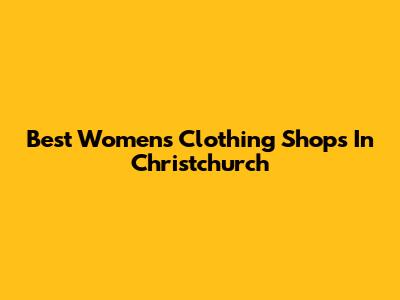 Best Women's Clothing Shops In Christchurch
