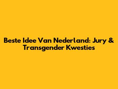 Beste Idee Van Nederland: Jury & Transgender Kwesties