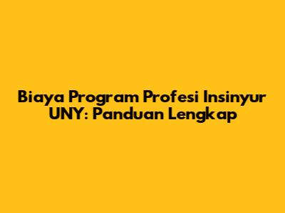Biaya Program Profesi Insinyur UNY: Panduan Lengkap