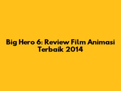 Big Hero 6: Review Film Animasi Terbaik 2014