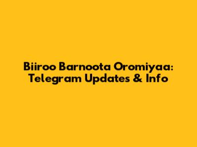 Biiroo Barnoota Oromiyaa: Telegram Updates & Info