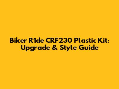 Biker R1de CRF230 Plastic Kit: Upgrade & Style Guide