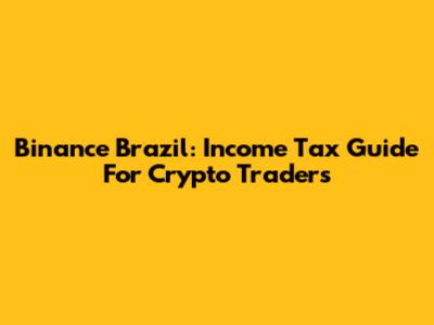 Binance Brazil: Income Tax Guide For Crypto Traders