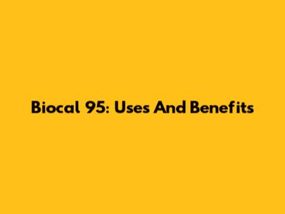 Biocal 95: Uses And Benefits