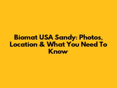 Biomat USA Sandy: Photos, Location & What You Need To Know