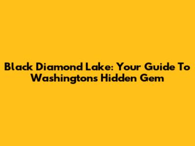 Black Diamond Lake: Your Guide To Washington's Hidden Gem