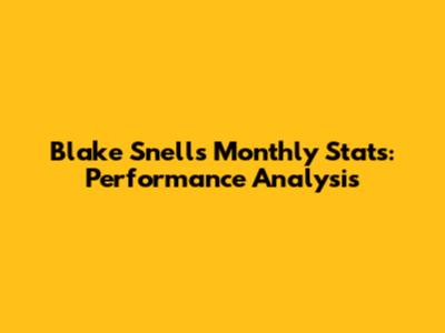 Blake Snell's Monthly Stats: Performance Analysis
