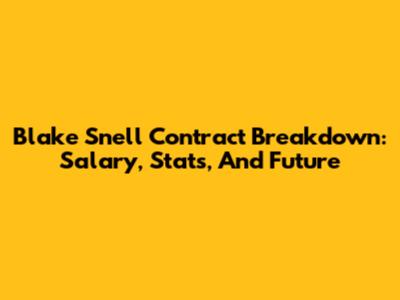 Blake Snell Contract Breakdown: Salary, Stats, And Future
