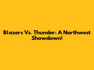 Blazers Vs. Thunder: A Northwest Showdown!