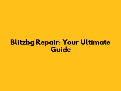 Blitzbg Repair: Your Ultimate Guide