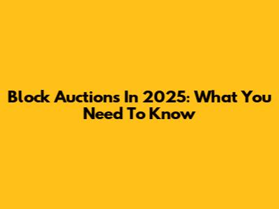 Block Auctions In 2025: What You Need To Know