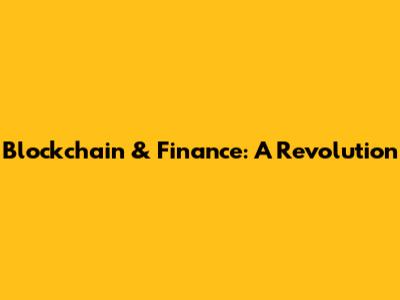 Blockchain & Finance: A Revolution