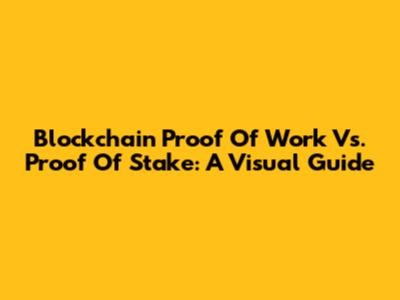 Blockchain Proof Of Work Vs. Proof Of Stake: A Visual Guide