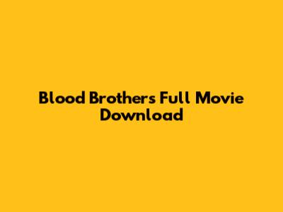 Blood Brothers Full Movie Download