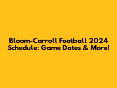 Bloom-Carroll Football 2024 Schedule: Game Dates & More!