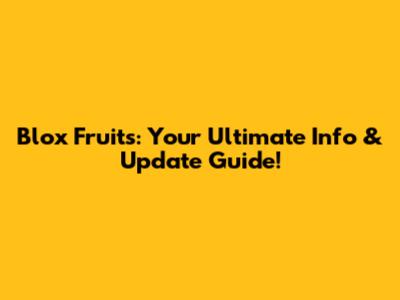 Blox Fruits: Your Ultimate Info & Update Guide!