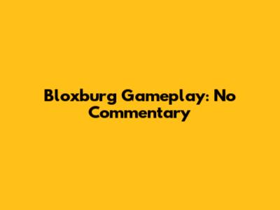 Bloxburg Gameplay: No Commentary