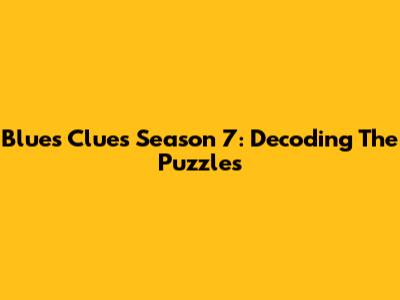 Blue's Clues Season 7: Decoding The Puzzles